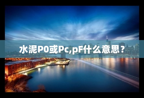 水泥P0或Pc,pF什么意思？