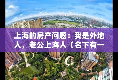 上海的房产问题：我是外地人，老公上海人（名下有一套房）,可以买第二套房吗？