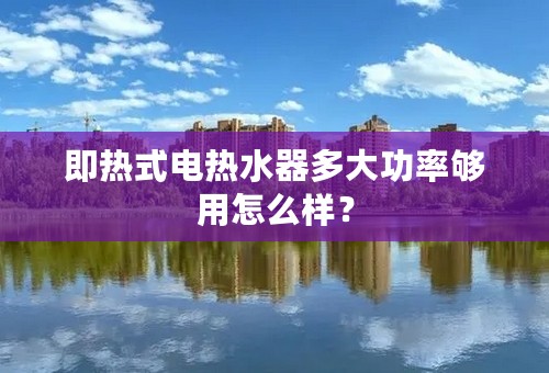 即热式电热水器多大功率够用怎么样？