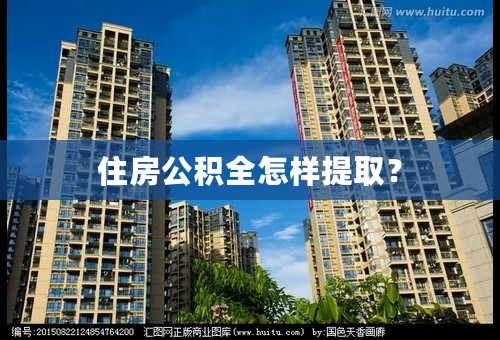 住房公积全怎样提取？