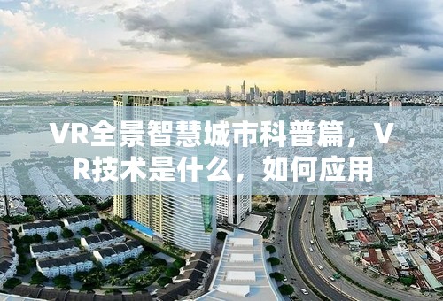 VR全景智慧城市科普篇，VR技术是什么，如何应用