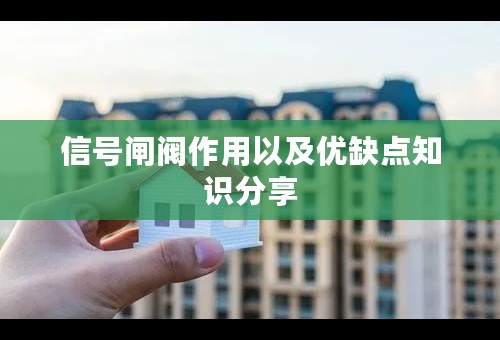 信号闸阀作用以及优缺点知识分享