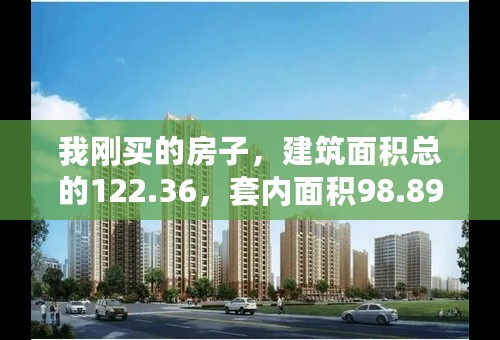 我刚买的房子，建筑面积总的122.36，套内面积98.89，公摊面积23.47，算下