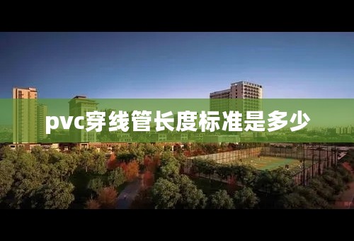 pvc穿线管长度标准是多少