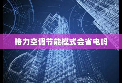 格力空调节能模式会省电吗