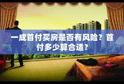 一成首付买房是否有风险？首付多少算合适？