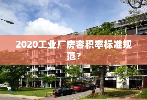 2020工业厂房容积率标准规范？