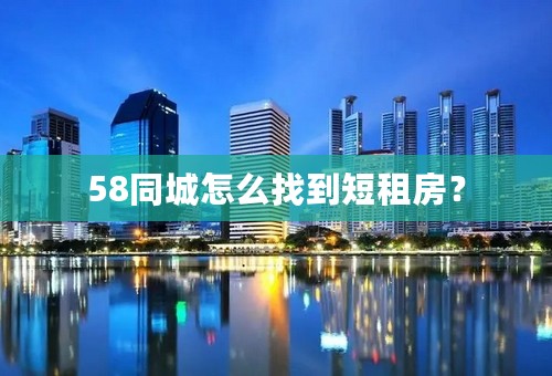 58同城怎么找到短租房？