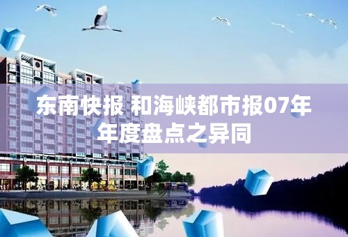 东南快报 和海峡都市报07年年度盘点之异同