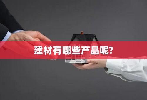 建材有哪些产品呢?