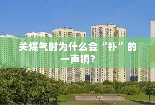 关煤气时为什么会“扑”的一声响？