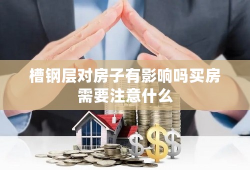 槽钢层对房子有影响吗买房需要注意什么