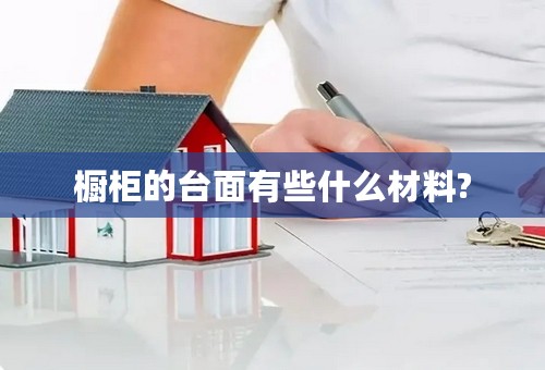 橱柜的台面有些什么材料?