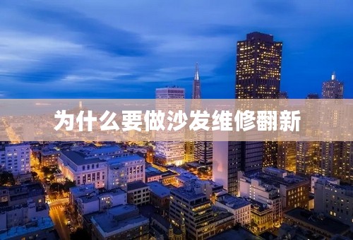 为什么要做沙发维修翻新