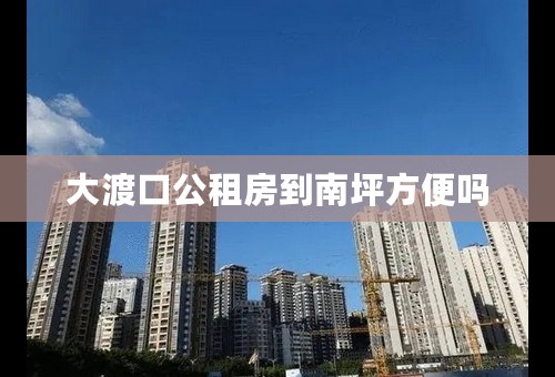 大渡口公租房到南坪方便吗