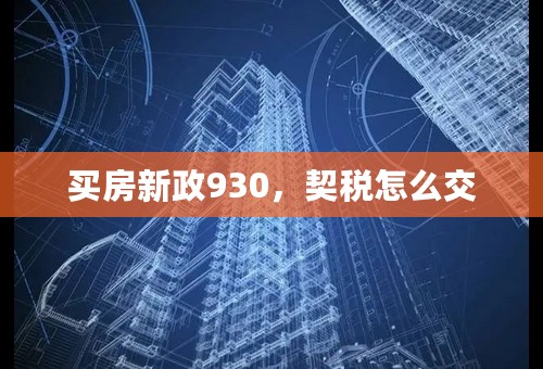 买房新政930，契税怎么交