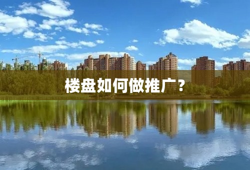 楼盘如何做推广？