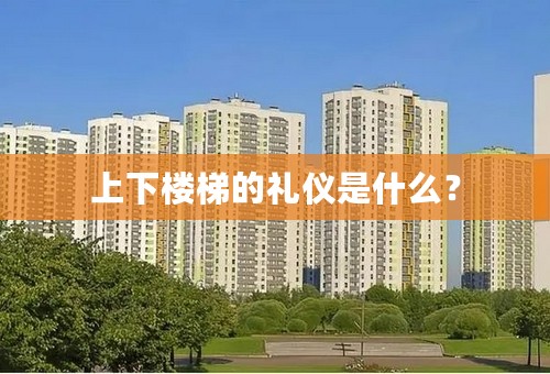 上下楼梯的礼仪是什么？