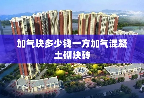 加气块多少钱一方加气混凝土砌块砖