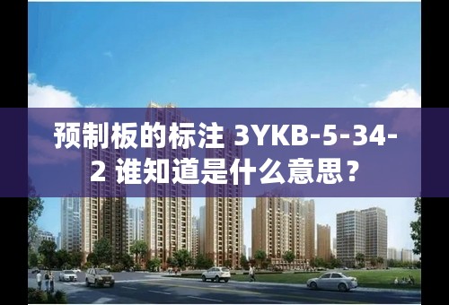 预制板的标注 3YKB-5-34-2 谁知道是什么意思？