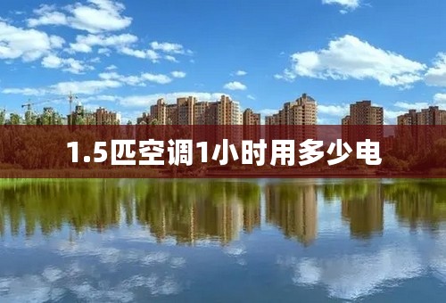 1.5匹空调1小时用多少电