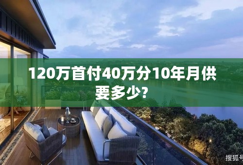 120万首付40万分10年月供要多少?