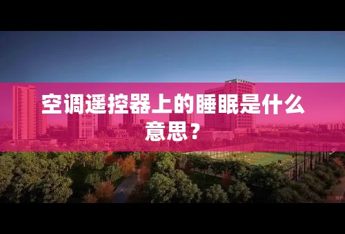 空调遥控器上的睡眠是什么意思？