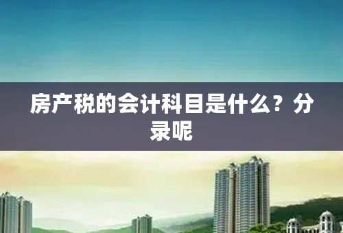 房产税的会计科目是什么？分录呢