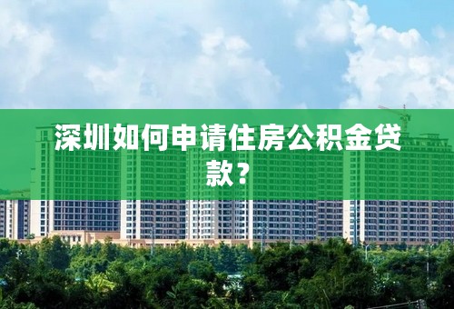 深圳如何申请住房公积金贷款？