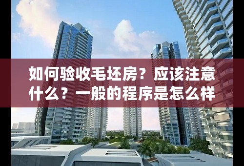 如何验收毛坯房？应该注意什么？一般的程序是怎么样？需要什么手续？