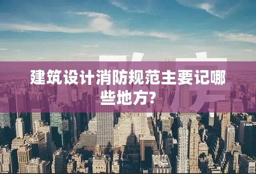 建筑设计消防规范主要记哪些地方?