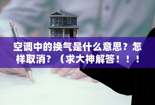 空调中的换气是什么意思？怎样取消？（求大神解答！！！）