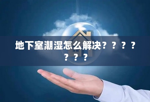 地下室潮湿怎么解决？？？？？？？