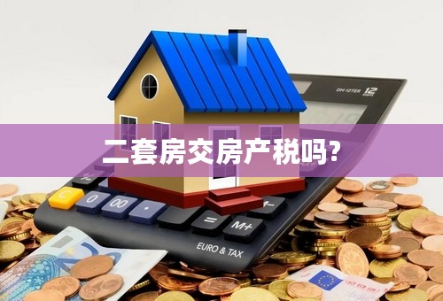 二套房交房产税吗?