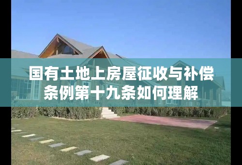 国有土地上房屋征收与补偿条例第十九条如何理解