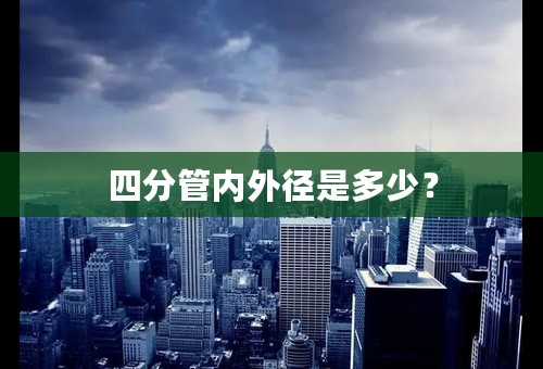 四分管内外径是多少？