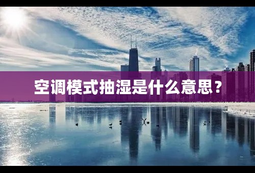 空调模式抽湿是什么意思？