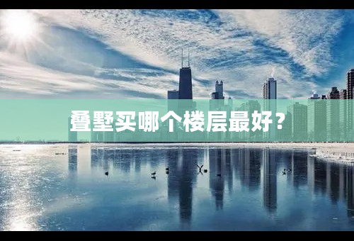 叠墅买哪个楼层最好？