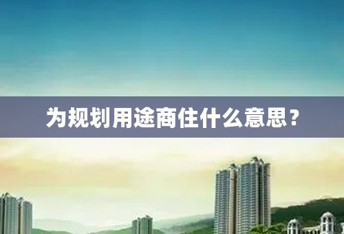 为规划用途商住什么意思？