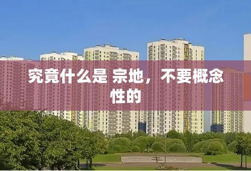 究竟什么是 宗地，不要概念性的