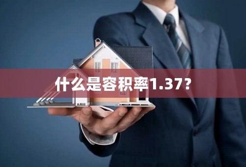 什么是容积率1.37？