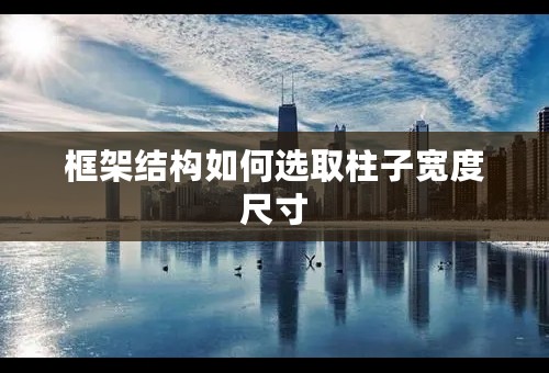 框架结构如何选取柱子宽度尺寸