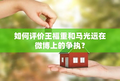 如何评价王福重和马光远在微博上的争执？