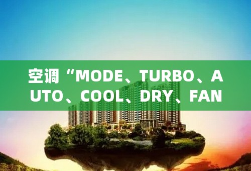 空调“MODE、TURBO、AUTO、COOL、DRY、FAN”是什么意思？