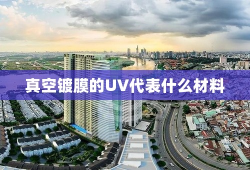 真空镀膜的UV代表什么材料