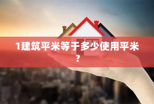 1建筑平米等于多少使用平米？