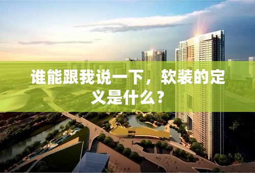 谁能跟我说一下，软装的定义是什么？