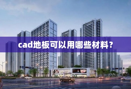 cad地板可以用哪些材料？