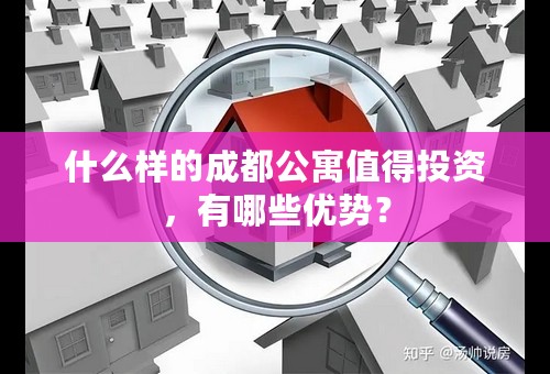 什么样的成都公寓值得投资，有哪些优势？