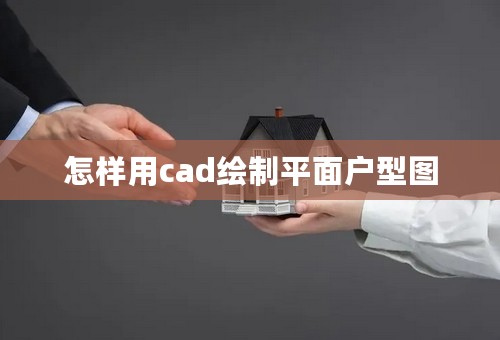 怎样用cad绘制平面户型图